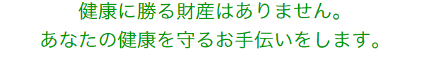 健康に勝る財産はありません。
あなたの健康を守るお手伝いをします。